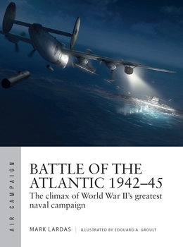 Battle of the Atlantic 1942-1945: The Climax of World War II’s Greatest Naval Campaign (Osprey Air Campaign 21)