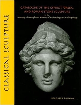 Classical Sculpture: Catalogue of the Cypriot, Greek, and Roman Stone Sculpture in the University of Pennsylvania