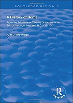 A History of Rome: From the Tribunate of Tiberius Gracchus to the End of the Jugurthine War B.C. 133104