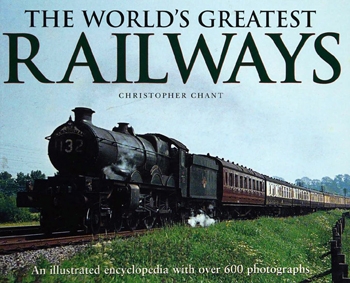 The World's Greatest Railways: An Illustrated Enclyclopedia With Over 600 Photographs
