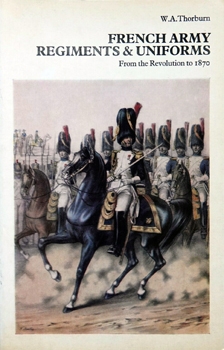 French Army Regiments and Uniforms From the Revolution to 1870
