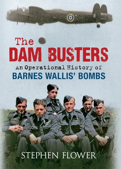 The Dam Busters: An Operational History of Barnes Wallis’ Bombs