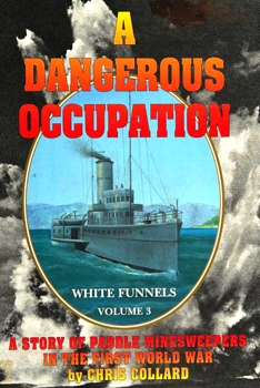 White Funnels Vol. 3: A Dangerous Occupation: The Story of Paddle Minesweepers in the First World War