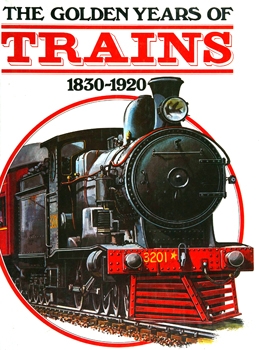 The Golden Years of Trains 1830-1920