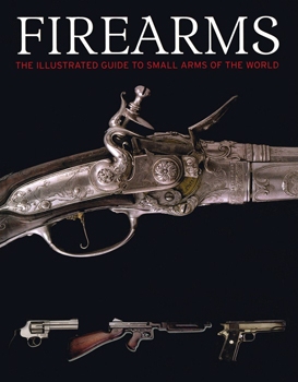 Firearms: The Illustrated Guide to Small Arms of the World