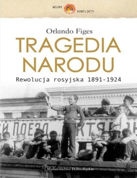 Tragedia narodu. Rewolucja rosyjska 1891-1924 (Wojny i Konflikty)