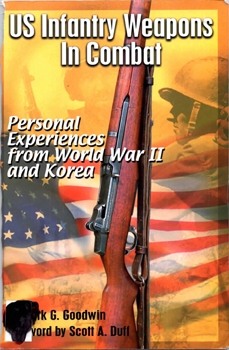 US Infantry Weapons In Combat: Personal Experiences From World War II and Korea