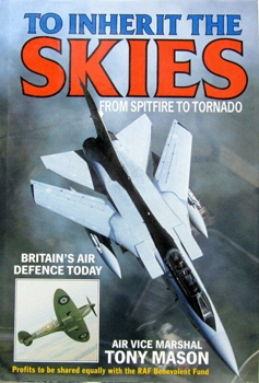 To Inherit the Skies: From Spitfire to Tornado: Britain's Air Defence Today