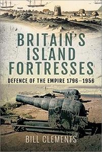 Britain's Island Fortresses: Defence of the Empire 17961956