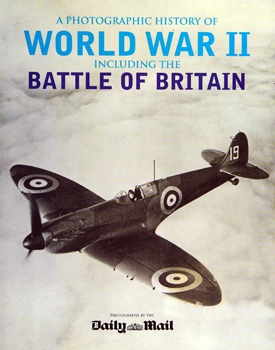 A Photographic History of World War II Including the Battle of Britain