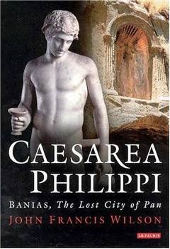 Caesarea Philippi: Banias, The Lost City of Pan