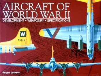 Aircraft of World War II: Development, Weaponry, Specifications