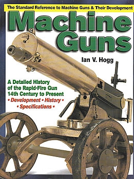 Machine Guns: A Detailed History of the Rapid-Fire Gun 14th Century to Present