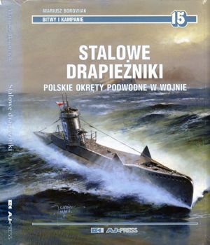 Stalowe Drapiezniki. Polskie okrety podwodne w wojnie (Bitwy i Kampanie № 15)