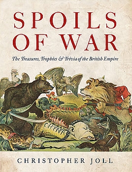 Spoils of War: The Treasures, Trophies & Trivia of the British Empire