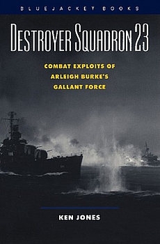 Destroyer Squadron 23: Combat Exploits of Arleigh Burke’s Gallant Force