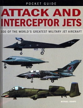 Attack and Interceptor Jets: 300 of the World's Greatest Military Jet Aircraft