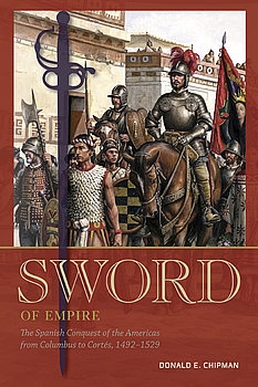 Sword of Empire: The Spanish Conquest of the Americas from Columbus to Cortes, 1492-1529