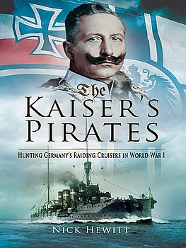 The Kaiser's Pirates: Hunting Germany's Raiding Cruisers in World War I