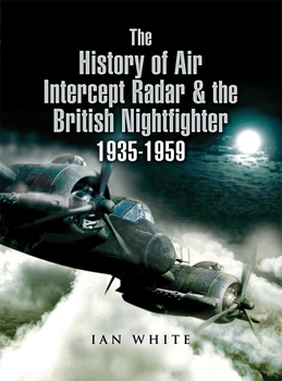 The History of Air Intercept Radar & the British Nightfighter 19351959 (Pen & Sword Aviation)