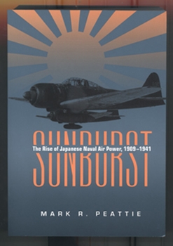 Sunburst: The Rise of Japanese Naval Air Power 1909–1941