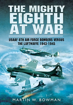 The Mighty Eighth at War: USAAF 8th Air Force Bombers Versus the Luftwaffe 1943-1945