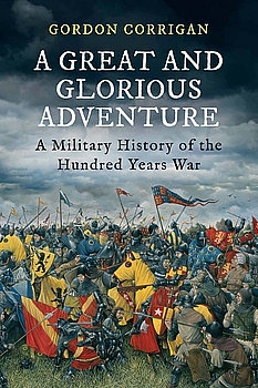 A Great and Glorious Adventure: A Military History of the Hundred Years War