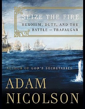 Seize the Fire: Heroism, Duty, and Nelsons Battle of Trafalgar 