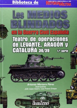 Los Medios Blindados en la Guerra Civil Espanola: Teatros de Operaciones de Aragon Cataluna y Levante 36/39 1 parte