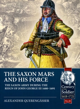 The Saxon Mars and his Force: The Saxon Army during the Reign of John George III 1680-1691