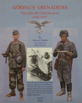 Goering's Grenadiers: The Luftwaffe Field Divisions 1942-1945 