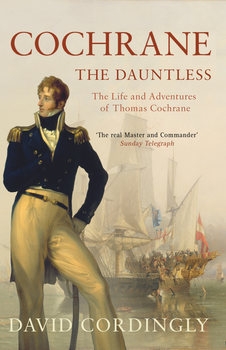 Cochrane the Dauntless: The Life and Adventures of Thomas Cochrane 1775-1860