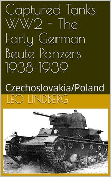 Captured Tanks WW2 - The Early German Beute Panzers 1938-1939: Czechoslovakia/Poland