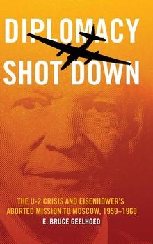 Diplomacy Shot Down: The U-2 Crisis and Eisenhower's Aborted Mission to Moscow, 19591960