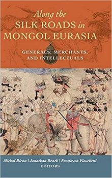 Along the Silk Roads in Mongol Eurasia: Generals, Merchants, and Intellectuals