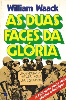 As Duas Faces da Gloria: A FEB Vista Pelos Seus Aliados e Inimigos