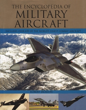 The Encyclopedia of Military Aircraft: Includes Over 600 of the World's Finest Combat Aircraft