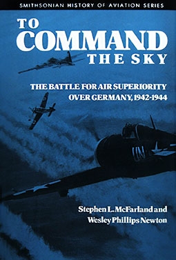 To Command the Sky The Battle for Air Superiority Over Germany, 1942-1944 (Smithsonian History of Aviation and Spaceflight)