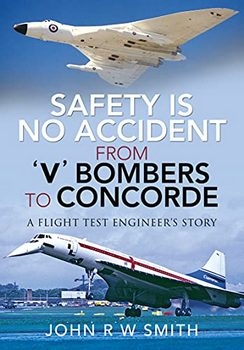 Safety is No Accident: From 'V' Bombers to Concorde: A Flight Test Engineer's Story