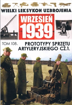 Prototypy sprzetu artyleryjskiego cz.1. Artyleria lekka (Wielki Leksykon Uzbrojenia. Wrzesien 1939 Tom 108)