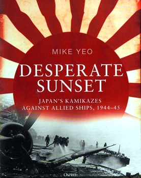Desperate Sunset: Japan's Kamikazes Against Allied Ships 1944-45 (Osprey General Aviation)