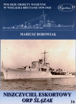 Niszczyciel eskortowy ORP Slazak (Polskie okrety wojenne w Wielkiej Brytanii 1939-1945. Tom XVI)