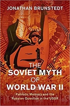 The Soviet Myth of World War II: Patriotic Memory and the Russian Question in the USSR