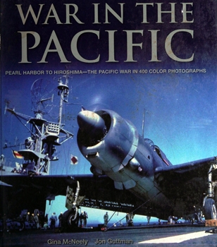 War in the Pacific: Pearl Harbor to Hiroshima - The Pacific War in 400 Color Photographs