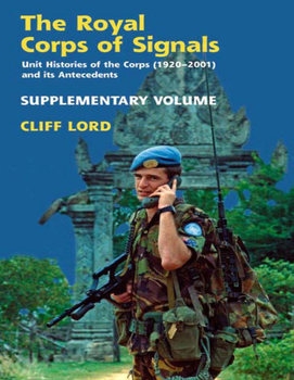The Royal Corps of Signals: Unit Histories of the Corps (1920-2001) and its Antecedents
