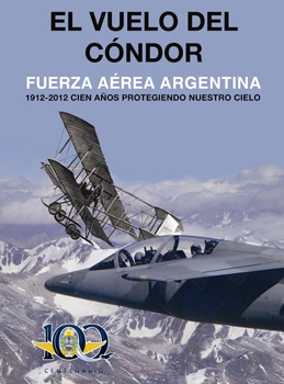 El Vuelo del Condor: Fuerza Aerea Argentina 1912-2012