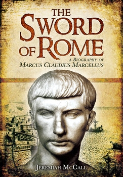 The Sword of Rome: A Biography of Marcus Claudius Marcellus