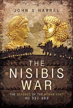 The Nisibis War: The Defence of the Roman East AD 337-363