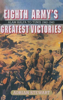 Eighth Armys Greatest Victories: Alam Halfa to Tunis 1942-1943