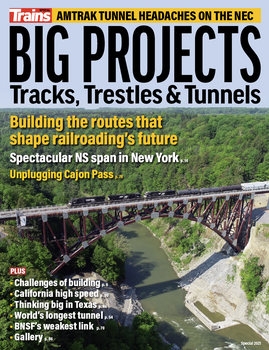 Big Projects: Tracks, Trestles & Tunnels (Trains Magazine Special)